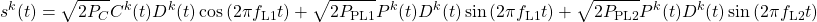 \begin{aligned} s^{k}(t)=\sqrt{2 P_{C}} C^{k}(t) D^{k}(t) \cos \left(2 \pi f_{\mathrm{L} 1} t\right) &+\sqrt{2 P_{\mathrm{PL1}}} P^{k}(t) D^{k}(t) \sin \left(2 \pi f_{\mathrm{L} 1} t\right)+\sqrt{2 P_{\mathrm{PL} 2}} P^{k}(t) D^{k}(t) \sin \left(2 \pi f_{\mathrm{L} 2} t\right) \end{aligned}