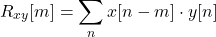 \[R_{xy}[m] = \sum_{n} x[n-m] \cdot y[n]\]