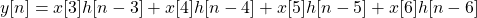 y[n]= x[3]h[n-3] + x[4]h[n-4] + x[5]h[n-5] + x[6]h[n-6]