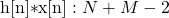 \mathrm{h}[\mathrm{n}]{*}\mathrm{x}[\mathrm{n}]: N+M-2